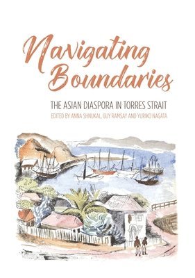 Yuriko Nagata, Anna Shnukal, Guy Ramsay - Navigating Boundaries: The Asian diaspora in Torres Strait, Häftad
