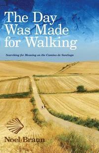 bokomslag The Day Was Made for Walking: Searching for Meaning on the Camino de Santiago