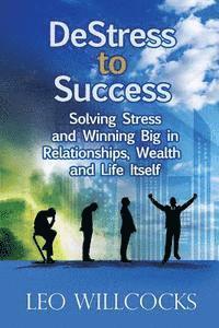 bokomslag DeStress To Success: Solving Stress and Winning Big in Relationships, Wealth and Life Itself