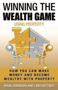 bokomslag Winning The Wealth Game Using Property: How You Can Make Money And Become Wealthy With Property