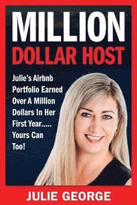 bokomslag Million Dollar Host: Julie's Airbnb Portfolio Earned Over a Million Dollars In Her First Year...Yours can too!