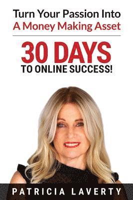 30 Days to Online Success!: Turn Your Passion Into a Money Making Asset