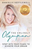 The Unlikely Olympian: Step into Your Fears To Achieve Your Dream 1