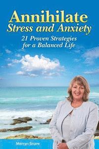 bokomslag Annihilate Stress and Anxiety: 21 Proven Strategies for a Balanced Life