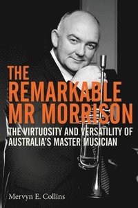 bokomslag The Remarkable Mr Morrison: The Virtuosity and Versatility of Australia's Master Musician