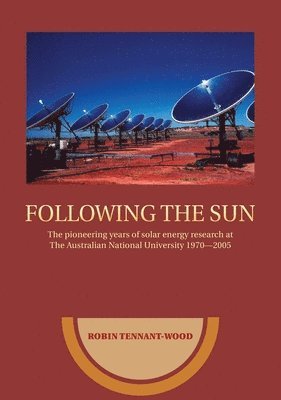 Following the sun: The pioneering years of solar energy research at The Australian National University 1970-2005 1