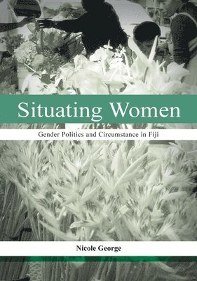 Nicole George - Situating Women: Gender Politics and Circumstance in Fiji, Häftad