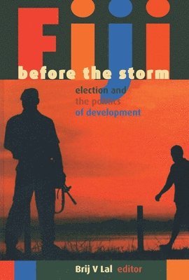 Brij V. Lal, Brij V Lal - Fiji before the storm: Elections and the politics of development, Häftad