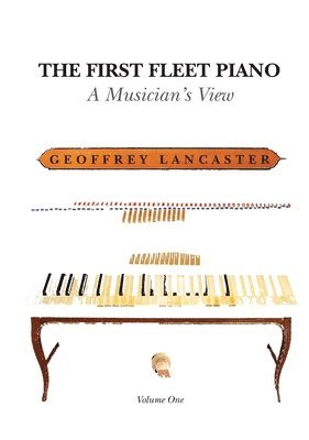Geoffrey Lancaster - The First Fleet Piano, Volume One: A Musician's View, Häftad