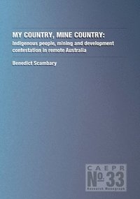 bokomslag My Country, Mine Country: Indigenous people, mining and development contestation in remote Australia