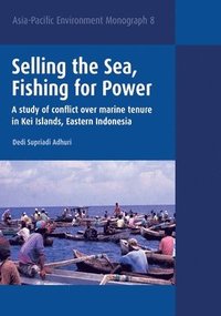 bokomslag Selling the Sea, Fishing for Power: A study of conflict over marine tenure in Kei Islands, Eastern Indonesia