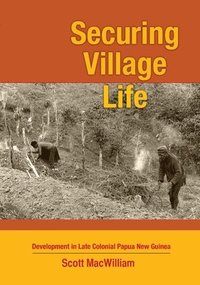bokomslag Securing Village Life: Development in Late Colonial Papua New Guinea