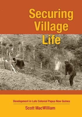 Securing Village Life: Development in Late Colonial Papua New Guinea 1