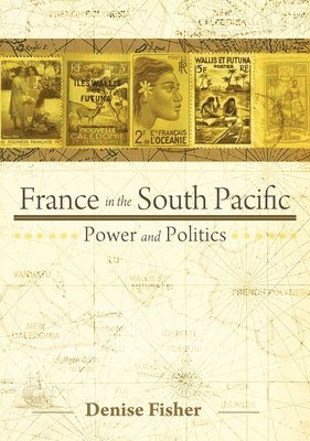 Denise Fisher - France in the South Pacific: Power and Politics, Häftad
