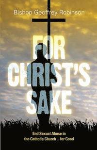 bokomslag For Christ's Sake: End Sexual Abuse in the Catholic Church... for Good