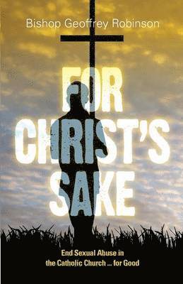 bokomslag For Christ's Sake: End Sexual Abuse in the Catholic Church... for Good