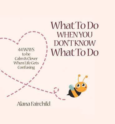 Alana Fairchild, Alana (Alana Fairchild) Fairchild, Alana (alana Fairchild) Fairchild - What to Do When You Don't Know What to Do, Inbunden