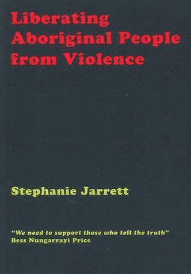 Stephanie Jarrett - Liberating Aboriginal People from Violence, Häftad