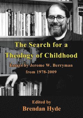 bokomslag The Search for a Theology of Childhood: Essays by Jerome W. Berryman from 1978-2009