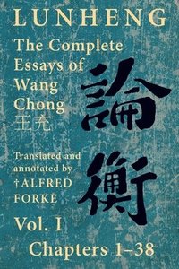 bokomslag Lunheng &#35542;&#34913; The Complete Essays of Wang Chong &#29579;&#20805;, Vol. I, Chapters 1-38