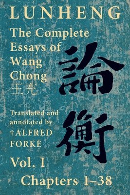 Lunheng &#35542;&#34913; The Complete Essays of Wang Chong &#29579;&#20805;, Vol. I, Chapters 1-38 1