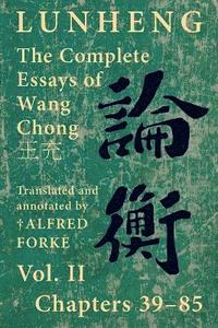 bokomslag Lunheng &#35542;&#34913; The Complete Essays of Wang Chong &#29579;&#20805;, Vol. II, Chapters 39-85