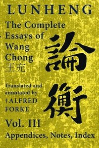 bokomslag Lunheng &#35542;&#34913; The Complete Essays of Wang Chong &#29579;&#20805;, Vol. III, Appendices, Notes, Index
