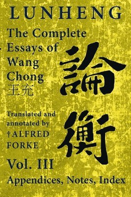 Lunheng &#35542;&#34913; The Complete Essays of Wang Chong &#29579;&#20805;, Vol. III, Appendices, Notes, Index 1