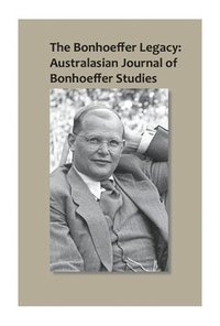 bokomslag The Bonhoeffer Legacy: Australasian Journal of Bonhoeffer Studies, Vol 1