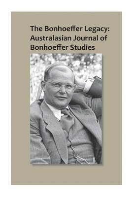 The Bonhoeffer Legacy: Australasian Journal of Bonhoeffer Studies, Vol 1 1