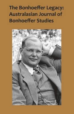 The Bonhoeffer Legacy: Australasian Journal of Bonhoeffer Studies, Vol 2 1