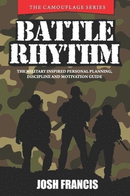 Battle Rhythm: The Military Inspired Personal Planning, Discipline and Motivation Guide 1