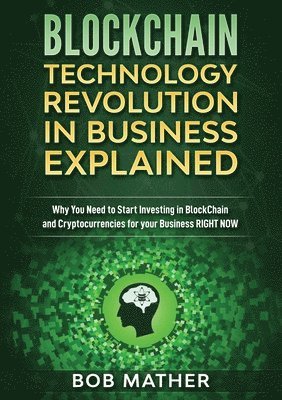 Bob Mather - Blockchain Technology Revolution in Business Explained, Häftad