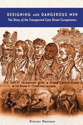 Kieran Hannon - Designing and Dangerous Men: The Story of the Transported Cato Street Conspirators, Häftad