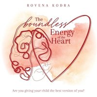 bokomslag The Boundless Energy of the Heart: Are you giving your child the best version of you?