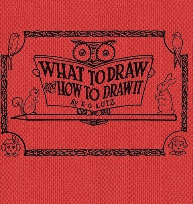 E G Lutz - What to draw and how to draw it, Inbunden