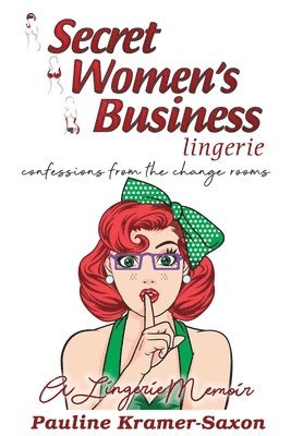 Pauline Kramer-Saxon - Secret Womens Business Lingerie: Confessions from the Change rooms. A lingerie Memoir: Confessions from the Changerooms. A lingerie Memoir, Häftad