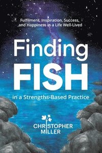 bokomslag Finding FISH in a Strengths-Based Practice: Fulfilment, Inspiration, Success, and Happiness in a Life Well-Lived