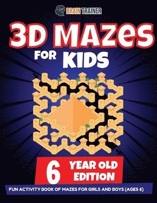 3D Maze For Kids - 6 Year Old Edition - Fun Activity Book Of Mazes For Girls And Boys (Ages 6) 1