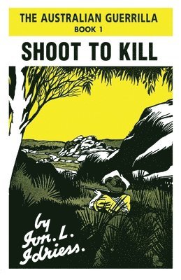 Ion Idriess - Shoot to Kill: The Australian Guerrilla Book 1, Häftad