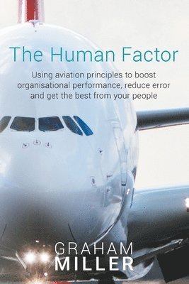 bokomslag The Human Factor: Using aviation principles to boost organisational performance, reduce error and get the best from your people