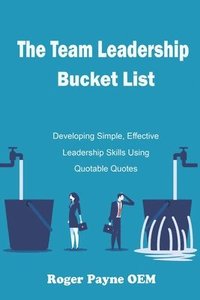 bokomslag The Team Leadership Bucket List: Develop leadership skills and tactics with Quotable Quotes