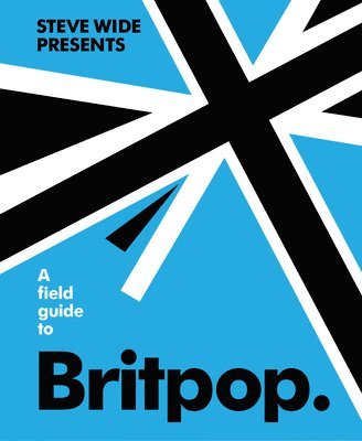 Steve Wide - Field Guide to Britpop, Inbunden