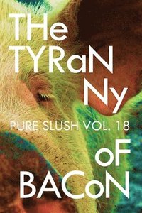 bokomslag The Tyranny of Bacon Pure Slush Vol. 18