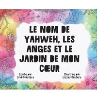 bokomslag Le Nom De Yahweh, Les Anges Et Le Jardin De Mon Coeur