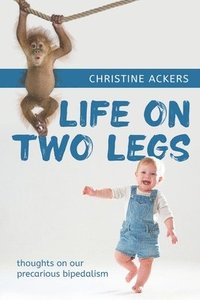 bokomslag Life on Two Legs: thoughts on our precarious bipedalism