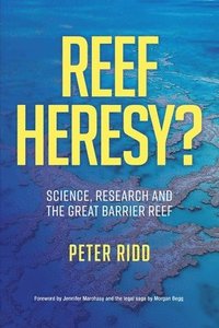 bokomslag REEF HERESY? Science, Research and the Great Barrier Reef.