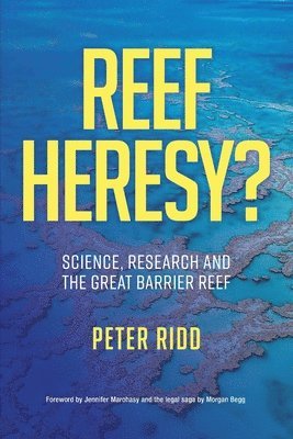 REEF HERESY? Science, Research and the Great Barrier Reef. 1