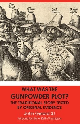 What Was the Gunpowder Plot? the Traditional Story Tested by Original Evidence 1