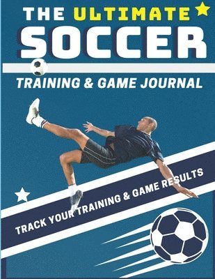 The Life Graduate Publishing Group - Ultimate Soccer Training and Game Journal, Häftad